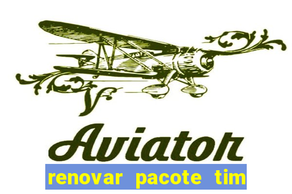 renovar pacote tim beta antes do prazo